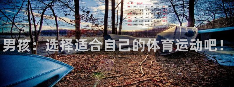 利记官网下载平台是正规平台吗安全吗：男孩：选择适合自己的体育